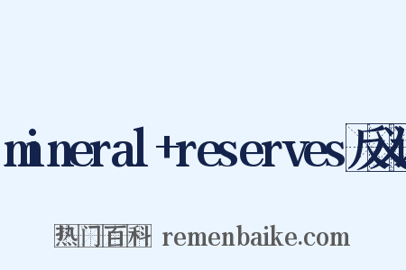 mineral+reserves反义词是什么意思的图片